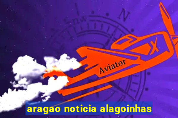 aragao noticia alagoinhas